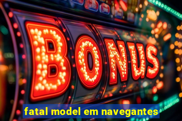 fatal model em navegantes